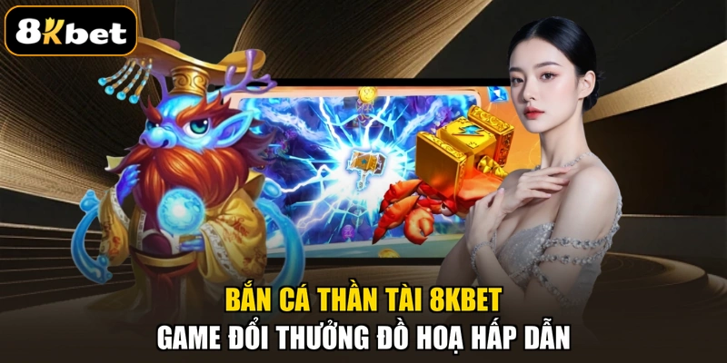 Bắn Cá Thần Tài 8KBET – Game Đổi Thưởng Đồ Hoạ Hấp Dẫn