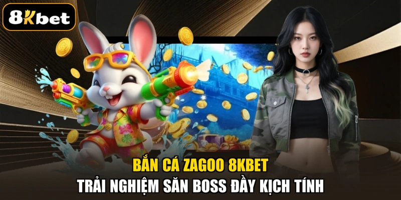 Bắn Cá Zagoo 8KBET – Trải Nghiệm Săn Boss Đầy Kịch Tính