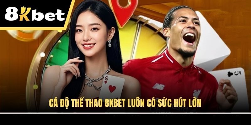 Cá độ 8KBET luôn có sức hút lớn
