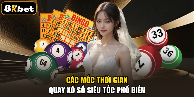 Các mốc thời gian quay xổ số siêu tốc phổ biến