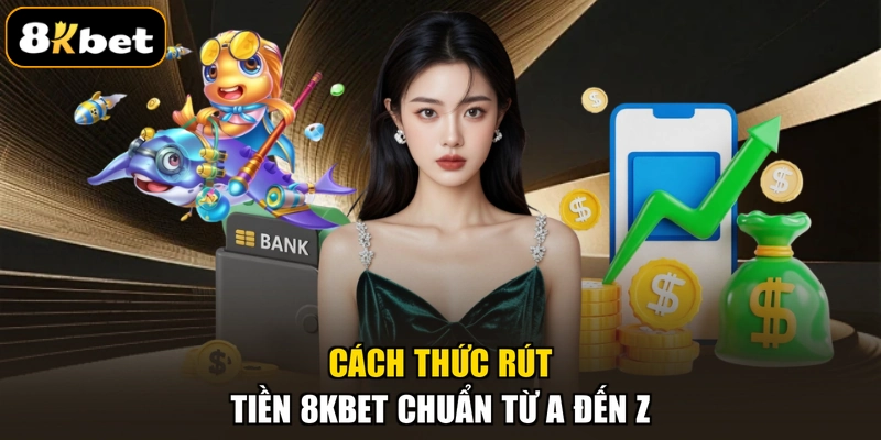 Cách thức rút tiền 8KBET chuẩn từ A đến Z