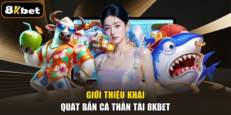 Giới thiệu khái quát bắn cá Thần Tài 8KBET