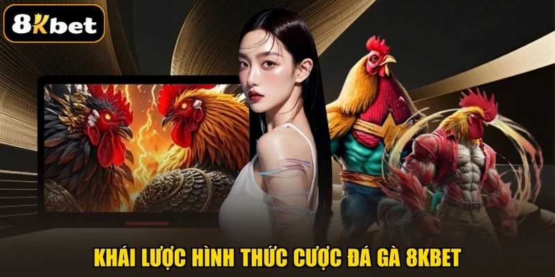 Khái lược hình thức cược đá gà 8KBET