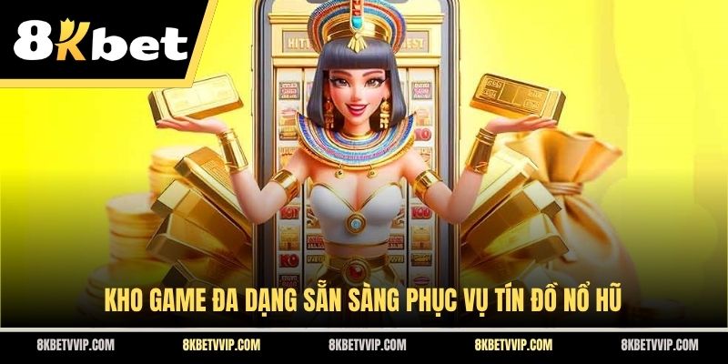 Kho game đa dạng sẵn sàng phục vụ tín đồ nổ hũ
