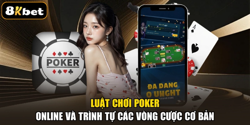 Luật chơi Poker online và trình tự các vòng cược cơ bản