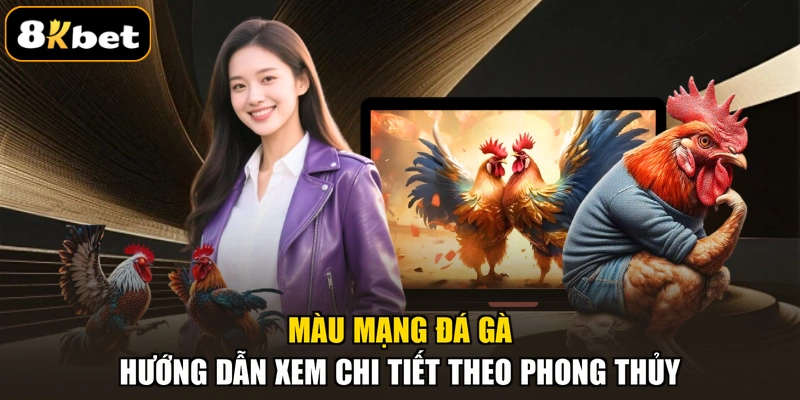Màu Mạng Đá Gà – Hướng Dẫn Xem Chi Tiết Theo Phong Thủy