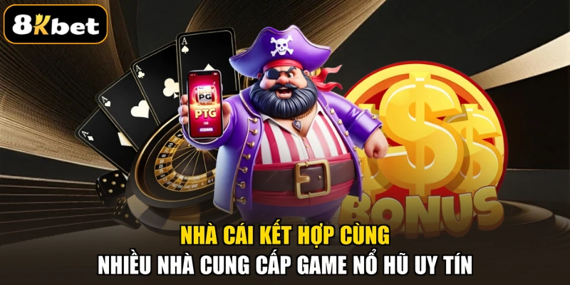 Nhà cái kết hợp cùng nhiều nhà cung cấp game nổ hũ uy tín