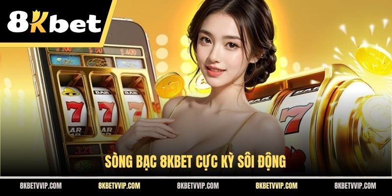 Sòng bạc 8KBET cực kỳ sôi động