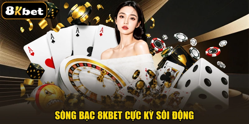 Sòng bạc 8KBET cực kỳ sôi động